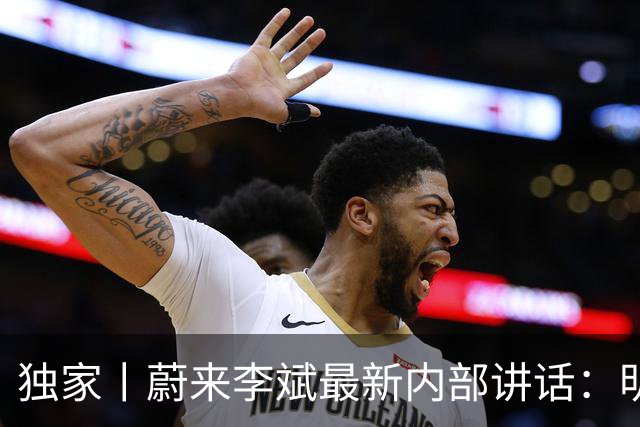 独家丨蔚来李斌最新内部讲话：明年将有重量级新车，未来3年的核心是三个聚焦